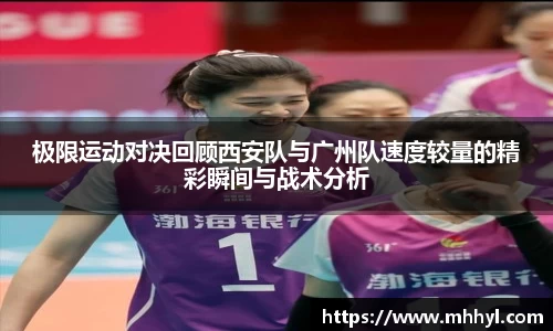 极限运动对决回顾西安队与广州队速度较量的精彩瞬间与战术分析