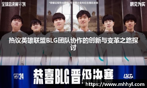热议英雄联盟BLG团队协作的创新与变革之路探讨