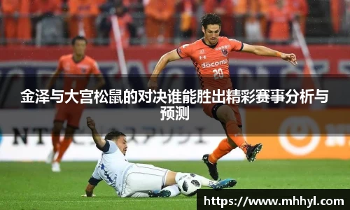 金泽与大宫松鼠的对决谁能胜出精彩赛事分析与预测