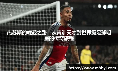 热苏斯的崛起之路：从青训天才到世界级足球明星的传奇旅程