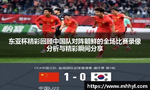 东亚杯精彩回顾中国队对阵朝鲜的全场比赛录像分析与精彩瞬间分享