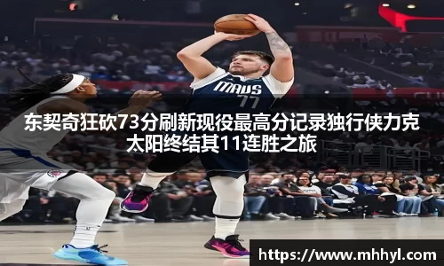 东契奇狂砍73分刷新现役最高分记录独行侠力克太阳终结其11连胜之旅
