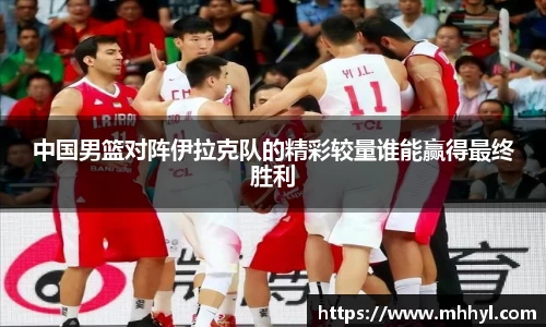 中国男篮对阵伊拉克队的精彩较量谁能赢得最终胜利