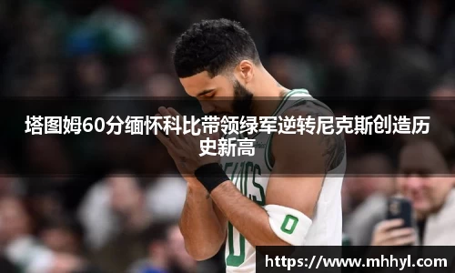 塔图姆60分缅怀科比带领绿军逆转尼克斯创造历史新高