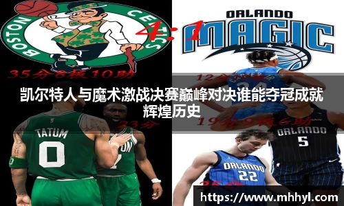 凯尔特人与魔术激战决赛巅峰对决谁能夺冠成就辉煌历史
